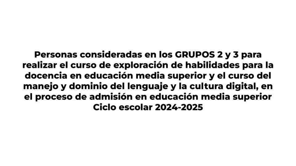 Personas consideradas en los GRUPOS 2 y 3 para realizar el curso de exploración de habilidades para la docencia en EMS y el curso del manejo y dominio del lenguaje y la cultura digital, ciclo escolar 2024-2025