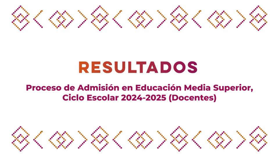 Resultados de la convocatoria: Proceso de Admisión en Educación Media Superior, Ciclo Escolar 2024-2025 (Docentes)