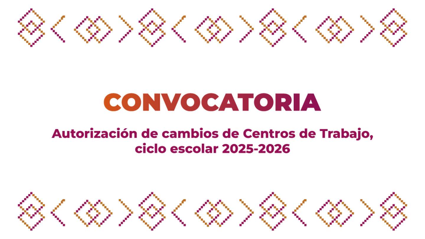 Convocatoria para la autorización de cambios de Centros de Trabajo, ciclo escolar 2025-2026