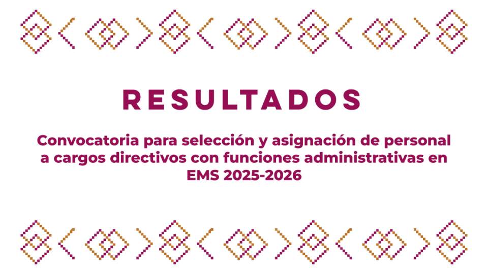 Resultados de la convocatoria para selección y asignación de personal a cargos directivos con funciones administrativas en EMS 2025-2026