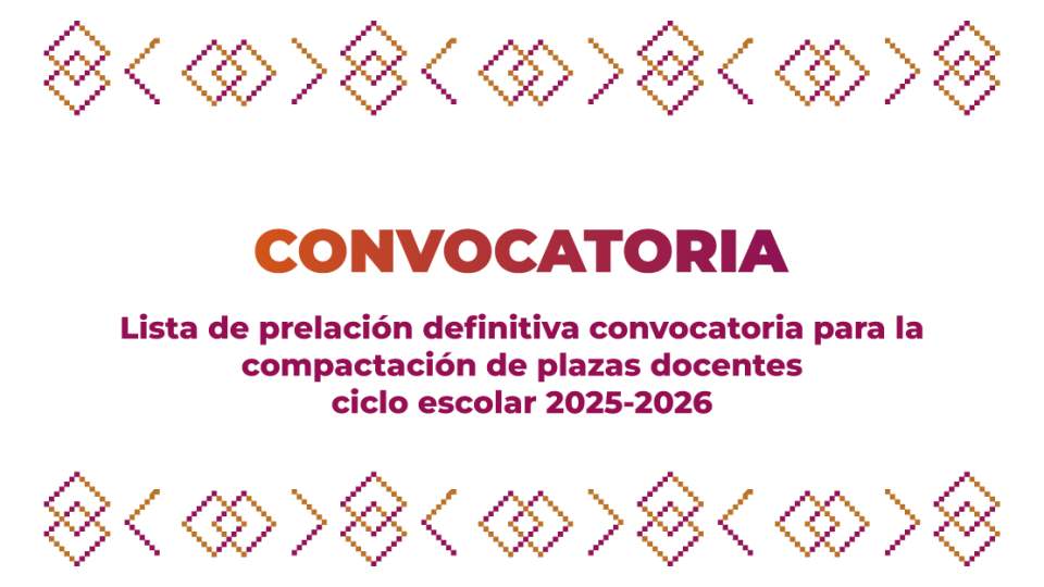 Lista de prelación definitiva convocatoria para la compactación de plazas docentes ciclo escolar 2025-2026