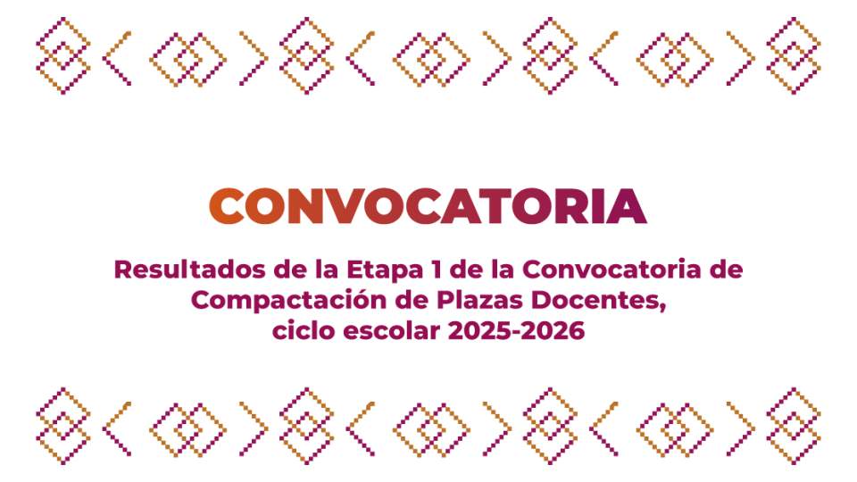 Resultados de la Etapa 1 de la Convocatoria de Compactación de Plazas Docentes, ciclo escolar 2025-2026