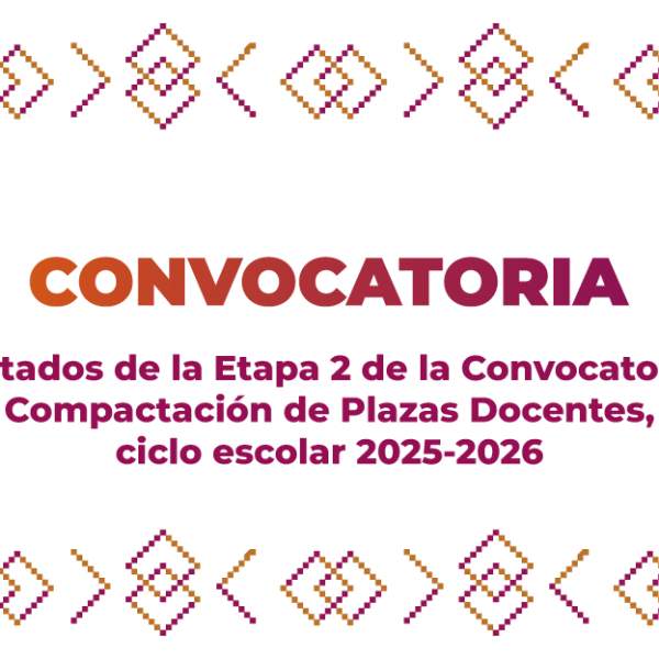 Resultados de la Etapa 2 de la Convocatoria de Compactación de Plazas Docentes, ciclo escolar 2025-2026